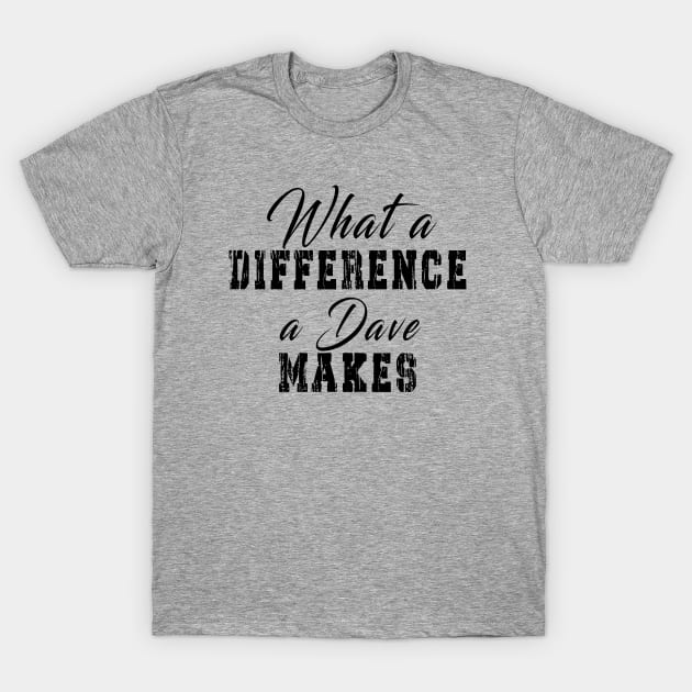 What A Difference A Dave Makes: Funny newest design for dave lover. T-Shirt by Ksarter